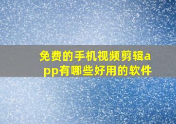 免费的手机视频剪辑app有哪些好用的软件