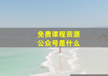 免费课程资源公众号是什么