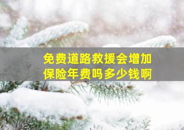 免费道路救援会增加保险年费吗多少钱啊