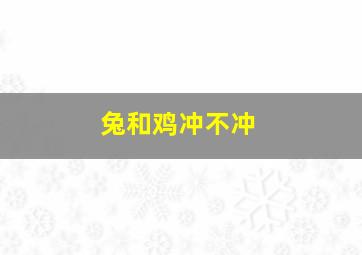 兔和鸡冲不冲