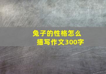 兔子的性格怎么描写作文300字