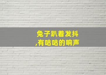 兔子趴着发抖,有咕咕的响声