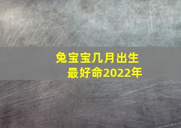 兔宝宝几月出生最好命2022年