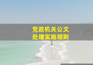 党政机关公文处理实施细则