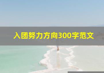 入团努力方向300字范文