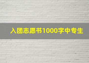 入团志愿书1000字中专生