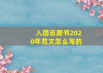 入团志愿书2020年范文怎么写的