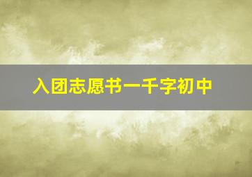 入团志愿书一千字初中