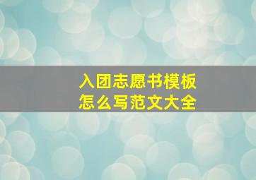 入团志愿书模板怎么写范文大全