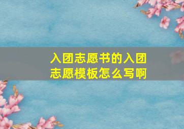 入团志愿书的入团志愿模板怎么写啊