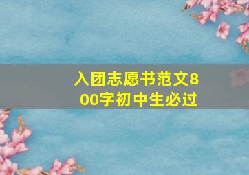 入团志愿书范文800字初中生必过