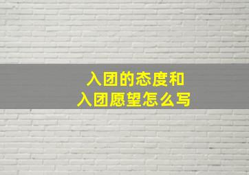 入团的态度和入团愿望怎么写