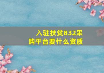 入驻扶贫832采购平台要什么资质