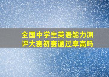 全国中学生英语能力测评大赛初赛通过率高吗