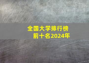 全国大学排行榜前十名2024年