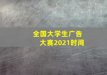 全国大学生广告大赛2021时间