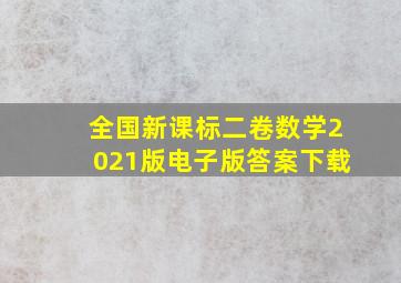 全国新课标二卷数学2021版电子版答案下载