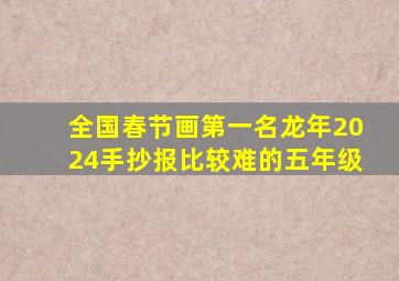 全国春节画第一名龙年2024手抄报比较难的五年级