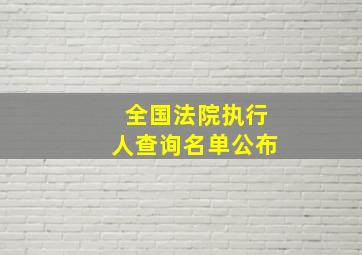 全国法院执行人查询名单公布