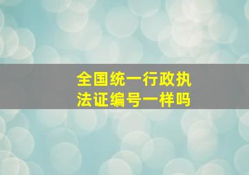 全国统一行政执法证编号一样吗