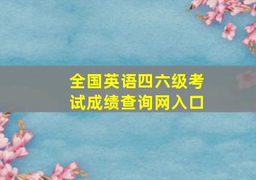 全国英语四六级考试成绩查询网入口