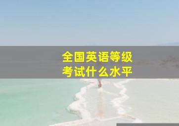 全国英语等级考试什么水平