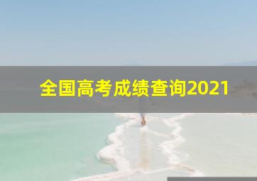 全国高考成绩查询2021