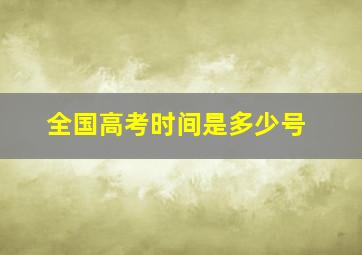 全国高考时间是多少号