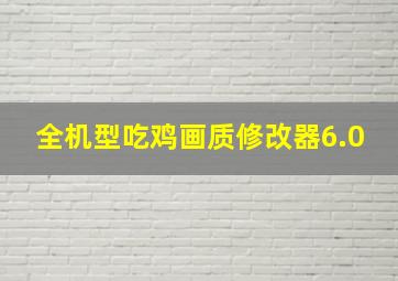 全机型吃鸡画质修改器6.0