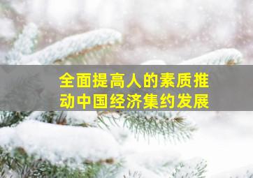 全面提高人的素质推动中国经济集约发展