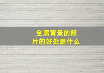 全黑背景的照片的好处是什么