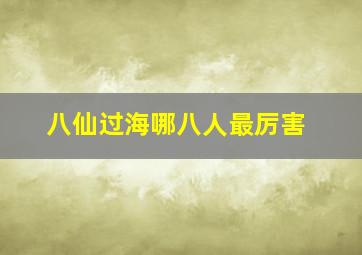 八仙过海哪八人最厉害