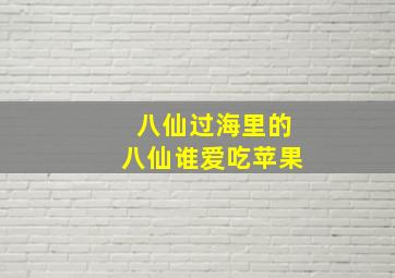 八仙过海里的八仙谁爱吃苹果