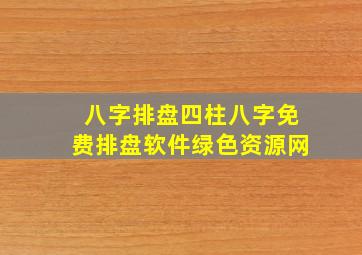 八字排盘四柱八字免费排盘软件绿色资源网