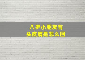 八岁小朋友有头皮屑是怎么回