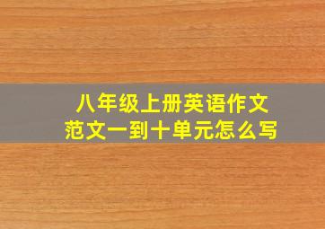 八年级上册英语作文范文一到十单元怎么写