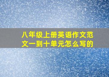 八年级上册英语作文范文一到十单元怎么写的