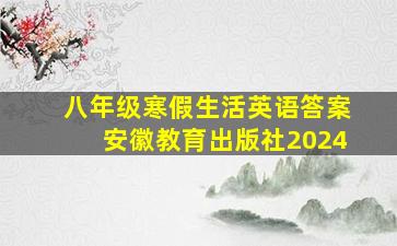 八年级寒假生活英语答案安徽教育出版社2024