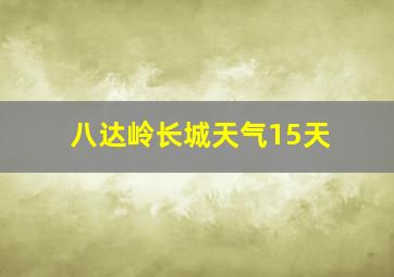 八达岭长城天气15天