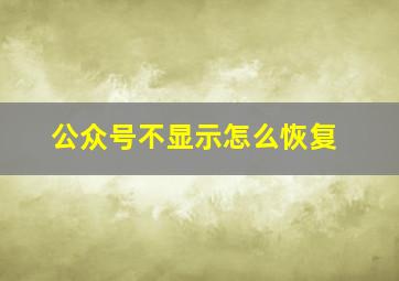 公众号不显示怎么恢复