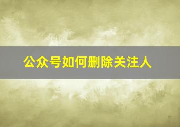 公众号如何删除关注人