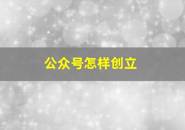 公众号怎样创立