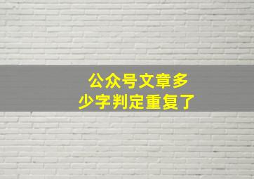 公众号文章多少字判定重复了