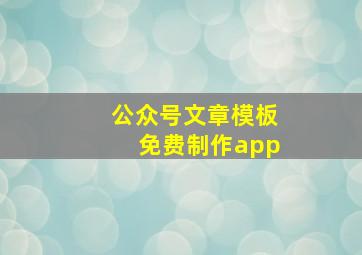 公众号文章模板免费制作app