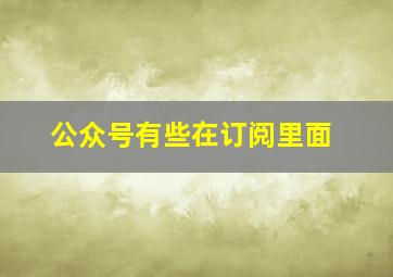 公众号有些在订阅里面