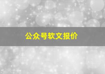 公众号软文报价