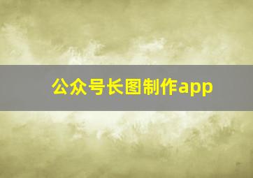 公众号长图制作app