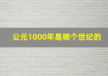 公元1000年是哪个世纪的