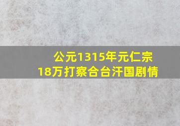 公元1315年元仁宗18万打察合台汗国剧情