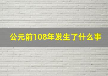 公元前108年发生了什么事